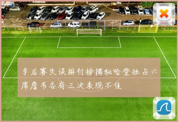 季后赛失误排行榜揭秘哈登独占六席詹韦各有三次表现不佳